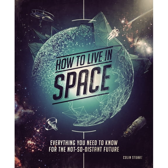 Pre-Owned How to Live in Space: Everything You Need to Know for the Not-So-Distant Future (Paperback) 1588346382 9781588346384