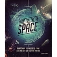 thumbnail image 1 of How to Live in Space : Everything You Need to Know for the Not-so-Distant Future, 1 of 1