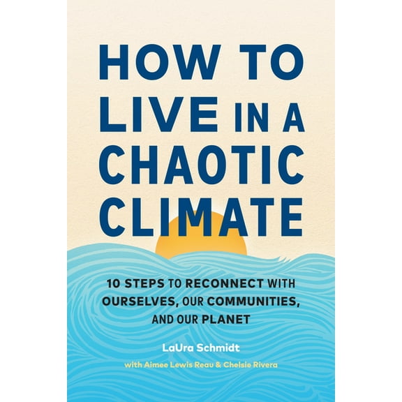 How to Live in a Chaotic Climate: 10 Steps to Reconnect with Ourselves, Our Communities, and Our Planet, (Paperback)