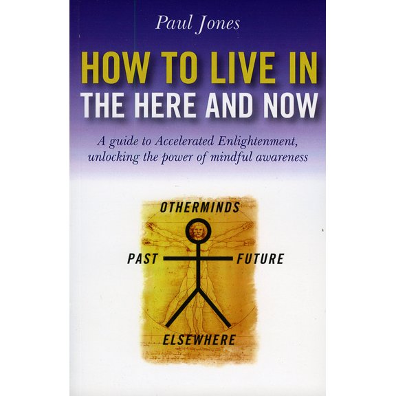 Pre-Owned How to Live in the Here and Now: A Guide for Accelerated Practical Enlightenment, Unlocking the Power of Mindful Awareness (Paperback) 1846941733 9781846941733