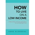 thumbnail image 1 of How to Live on a Low Income: A Little Wisdom and Some Good Advice for Surviving Tough Times (Paperback), 1 of 1