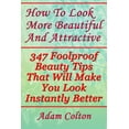 thumbnail image 1 of How to Look More Beautiful and Attractive : 347 Foolproof Beauty Tips That Will Make You Look Instantly Better, 1 of 1