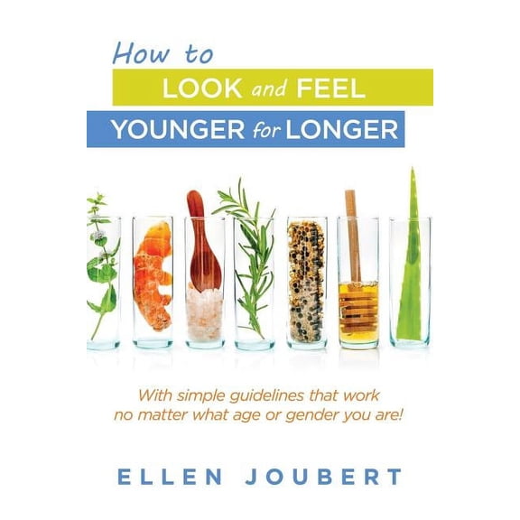 How to Look and Feel Younger for Longer: With simple guidelines that work no matter what age or gender you are!, (Paperback)