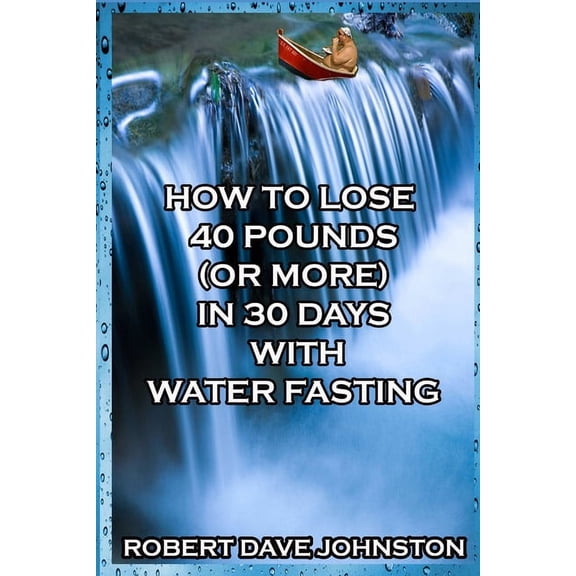 How to Lose 40 Pounds (Or More) in 30 Days With Water Fasting (Paperback)