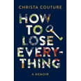 thumbnail image 1 of How to Lose Everything: A Memoir (Hardcover), 1 of 1