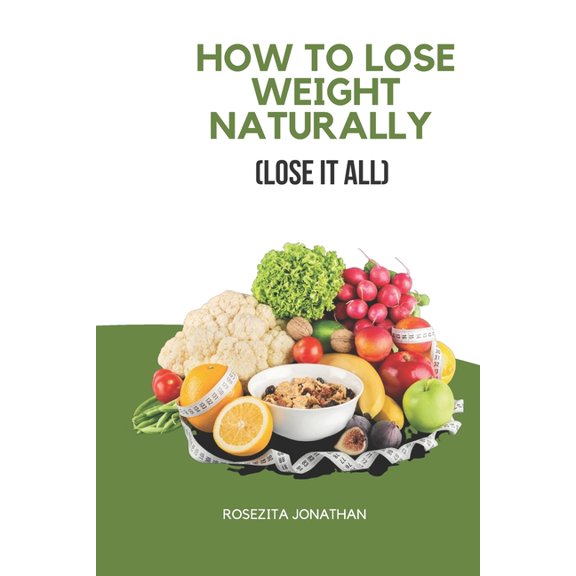 How to Lose Weight Naturally : Lose It All (Paperback)
