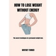thumbnail image 1 of How to Lose Weight Without Energy: The secret techniques for permanent weight lose (Paperback), 1 of 1