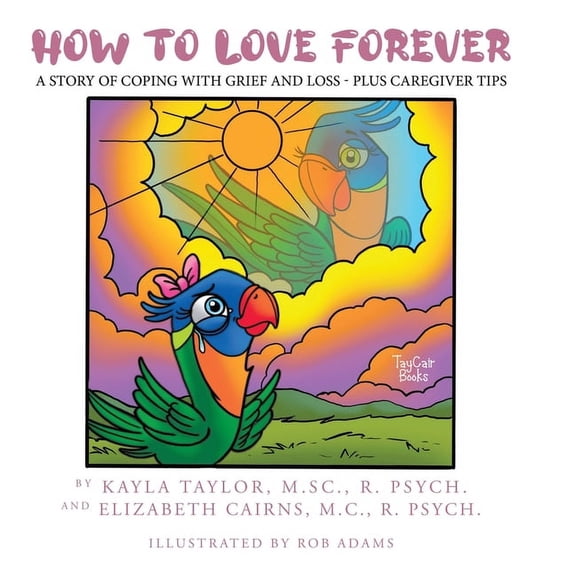 How to Love Forever: A Story of Coping with Grief and Loss - Plus Caregiver Tips, (Hardcover)
