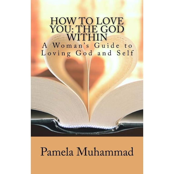 How to Love You : The God Within: a Women's Guide to Loving God and Self