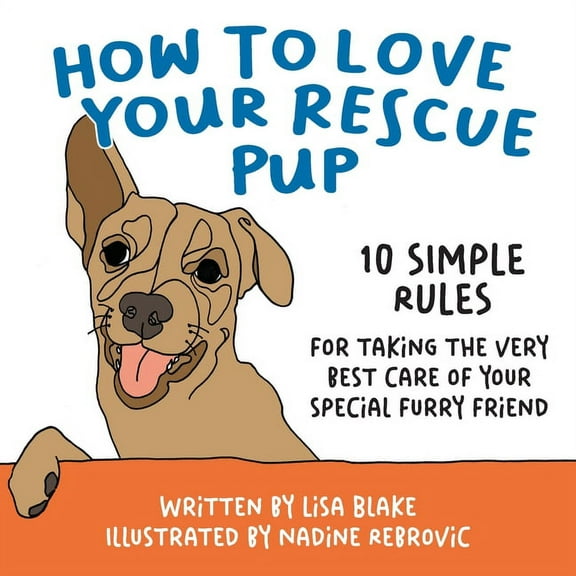 How to Love Your Pet How to Love Your Rescue Pup: 10 Simple Rules for Taking the Very Best Care of Your Special Furry Friend, Book 2, (Paperback)