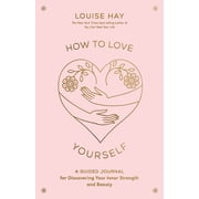 How to Love Yourself A Guided Journal for Discovering Your Inner Strength and Beauty, Hardcover