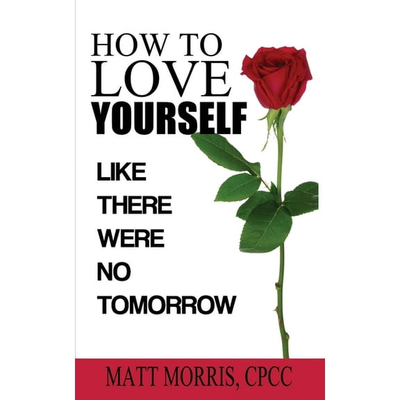 How to Love Yourself: Like There Were No Tomorrow, (Paperback)