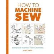 How to Machine Sew: Techniques and Projects for the Complete Beginner, (Paperback)