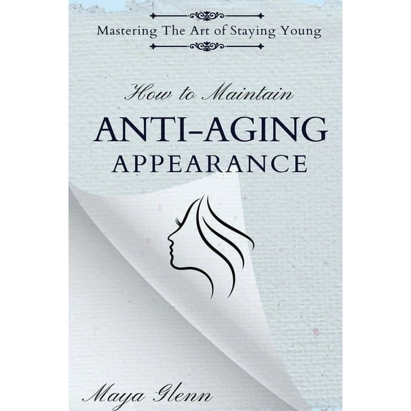 How to Maintain Anti-Aging Appearance: Mastering the Art of Staying Young, (Paperback)
