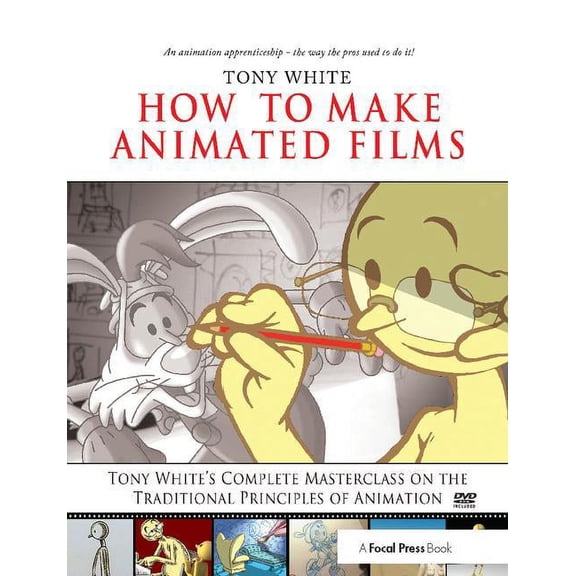 How to Make Animated Films: Tony White's Masterclass Course on the Traditional Principles of Animation, (Hardcover)