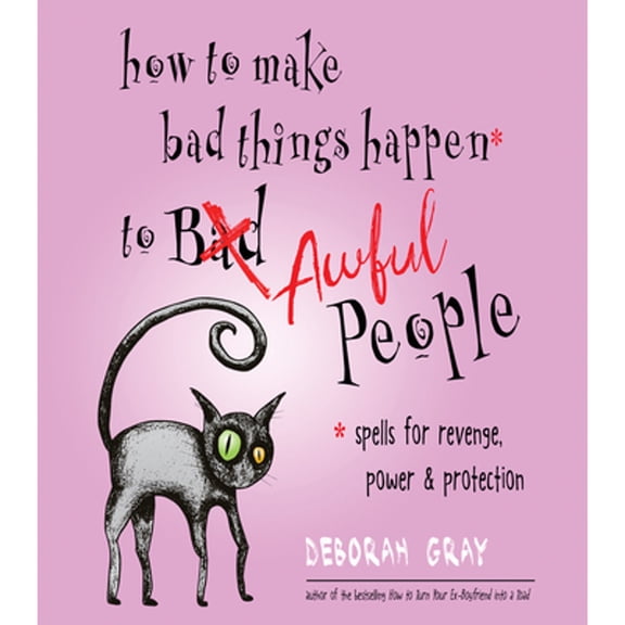 Pre-Owned How to Make Bad Things Happen to Awful People: Spells for Revenge, Power & Protection (Stop a Gossip, Repel a Creep, Turn the Tables . . . and More) (Paperback) 1571748482 9781571748485