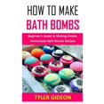 thumbnail image 1 of How to Make Bath Bombs : Beginner's Guide to Making Simple, Homemade Bath Bombs Recipes (Paperback), 1 of 1