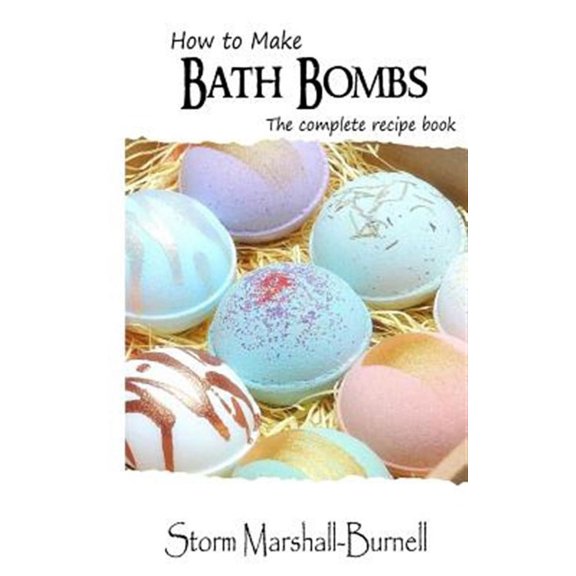 How to Make Bath Bombs: The Complete Recipe Book (Paperback) by Storm Marshall-Burnell