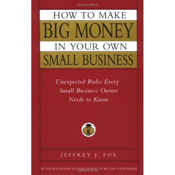 Pre-Owned How to Make Big Money In Your Own Small Business: Unexpected Rules Every Small Business Owner Needs to Know (Hardcover) 0786868252 9780786868254