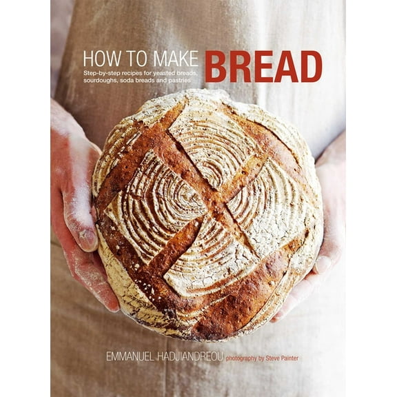 How to Make Bread: Step-By-Step Recipes for Yeasted Breads, Sourdoughs, Soda Breads and Pastries, (Hardcover)