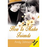 How to Make Friends 10 Most Simple Steps to Make Friends for Life - and How to Retain them! Paperback by Andy Johnson