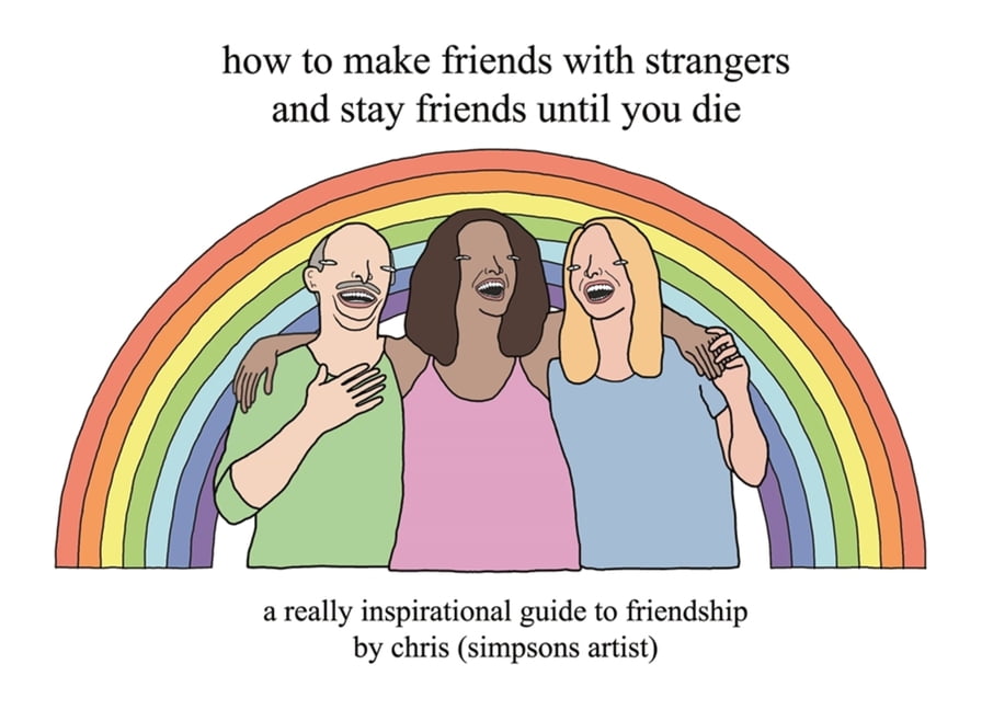 How to Make Friends With Strangers and Stay Friends Until You Die : A ...