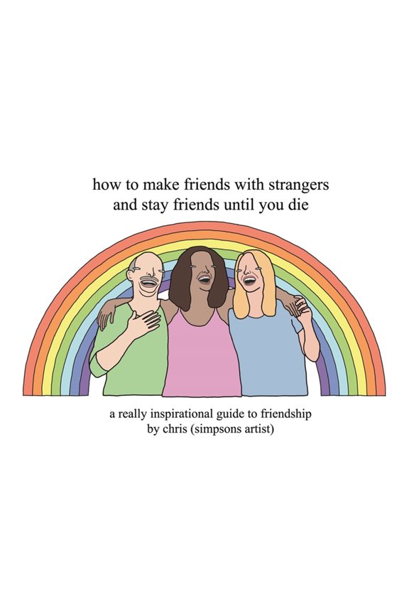 How to Make Friends With Strangers and Stay Friends Until You Die : A Really Inspirational Guide to Friendship (Hardcover)