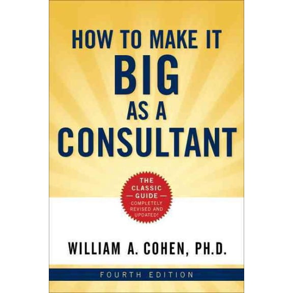 The How to Make It Big as a Consultant (Paperback) by William Cohen