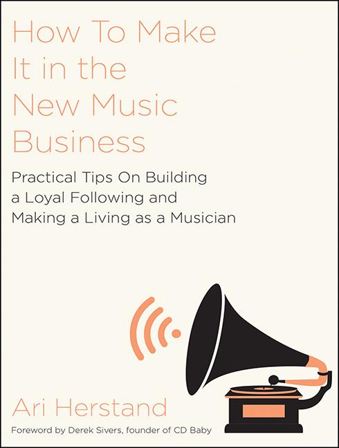 How to Make It in the New Music Business: Practical Tips on Building a Loyal Following and Making a Living as a Musician (Audiobook)