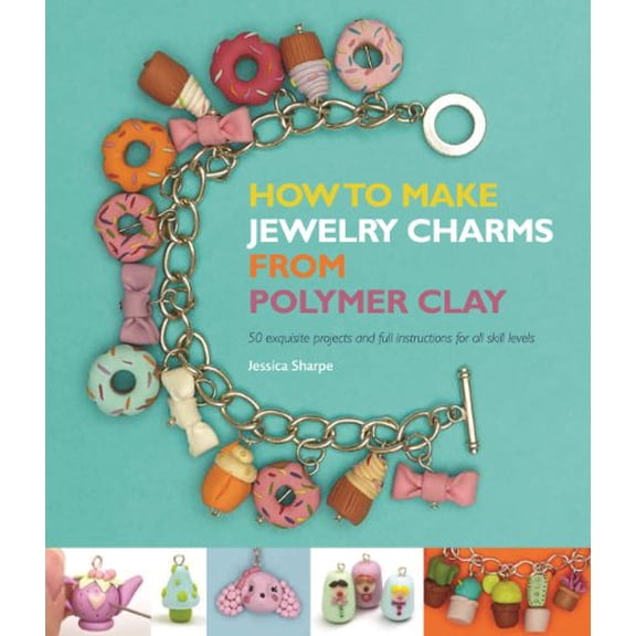 Pre-Owned How to Make Jewelry Charms from Polymer Clay: 50 Exquisite Projects and Full Instructions for All Skill Levels (Paperback) 1438004559 9781438004556