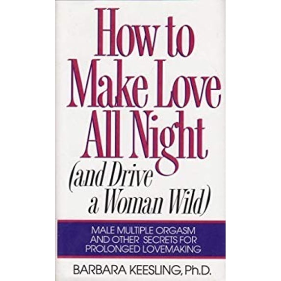Pre-Owned How to Make Love All Night (And Drive a Woman Wild : Male Multiple Orgasm and Other Secrets for Prolonged Lovemaking) (Hardcover) 0060171227 9780060171223