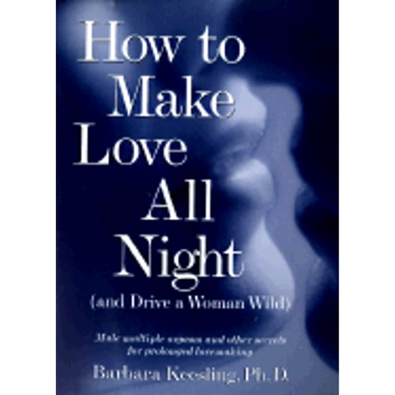 Pre-Owned How to Make Love All Night and Drive a Woman Wild : Male Multiple Orgasm and Other Secrets for Prolonged Lovemaking (Hardcover) 9780517189153