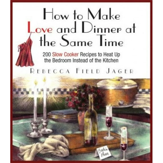 Pre-Owned How to Make Love and Dinner at the Same Time: 200 Slow Cooker Recipes to Heat Up the Bedroom Instead of the Kitchen (Paperback) 1580629180 9781580629188