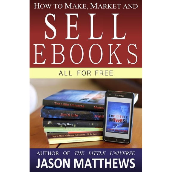 How to Make, Market and Sell Ebooks - All for FREE: Ebooksuccess4free (Paperback)