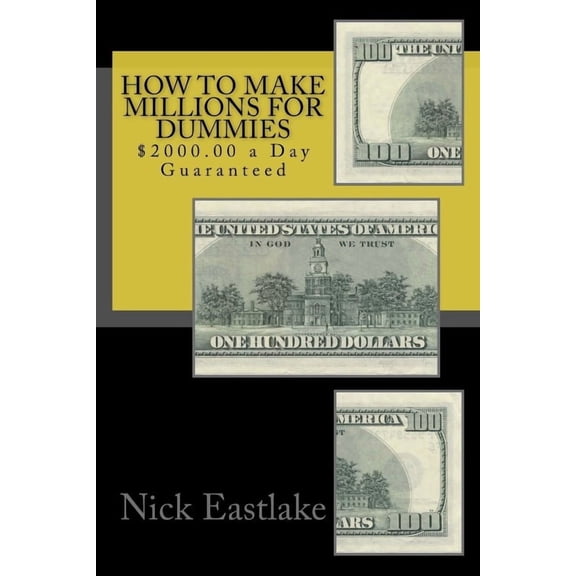 How to Make Millions for Dummies: $2000.00 a Day Guaranteed