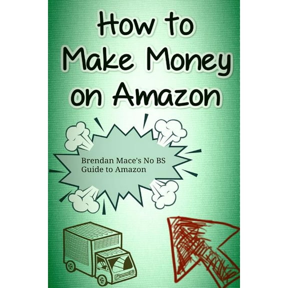 How to Make Money on Amazon: Brendan Mace's No BS Guide to Amazon Affiliate Marketing, (Paperback)