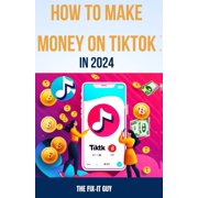 How to Make Money on Tiktok in 2024 The Complete Guide for Businesses, Creators, and Influencers Paperback