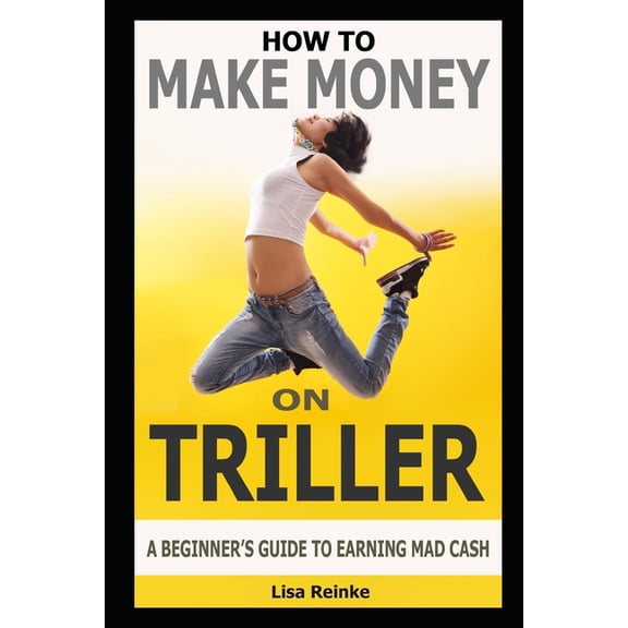 How to Make Money on Triller: A Beginner's Guide to Earning Mad Cash (Paperback)