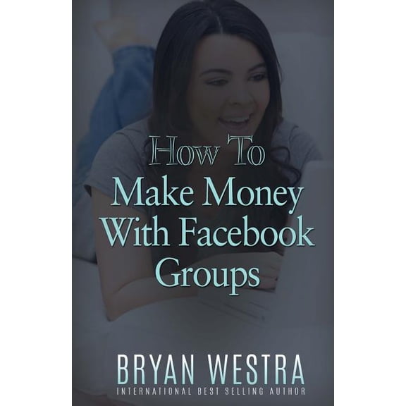 How To Make Money With Facebook Groups (Paperback)