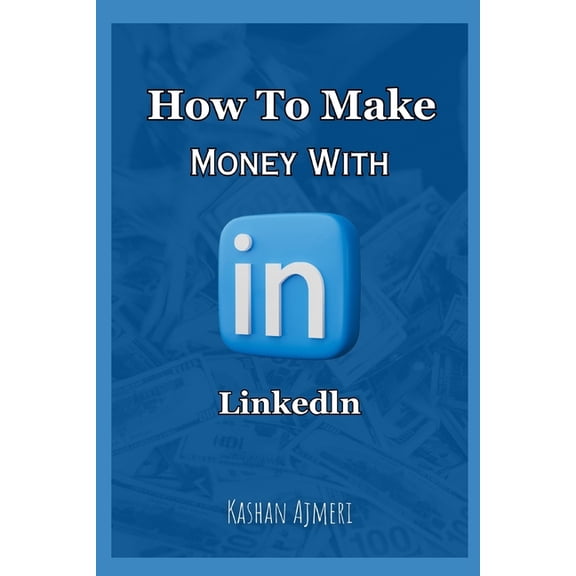 How to Make Money with LinkedIn LinkedIn Money Guide Book 2024, (Paperback)