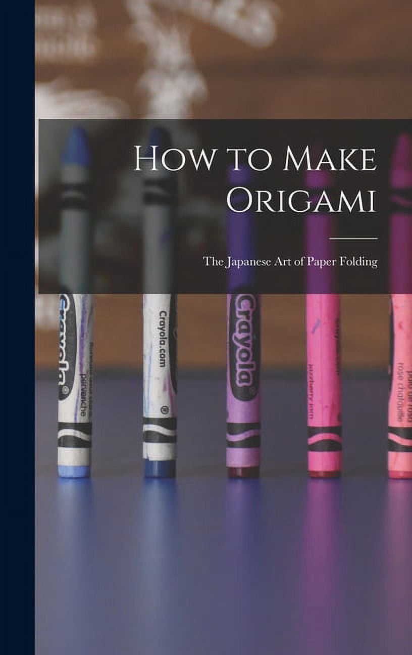 How to Make Origami: the Japanese Art of Paper Folding, (Hardcover)