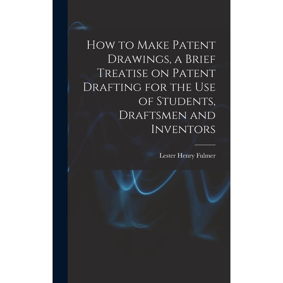 How to Make Patent Drawings, a Brief Treatise on Patent Drafting for the use of Students, Draftsmen and Inventors (Hardcover)