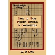 How to Make Profits Trading in Commodities A Study of the Commodity Market, Paperback