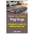 thumbnail image 1 of How to Make Rag Rugs: A Beginners Guide On Making Rag Rugs, (Paperback), 1 of 1