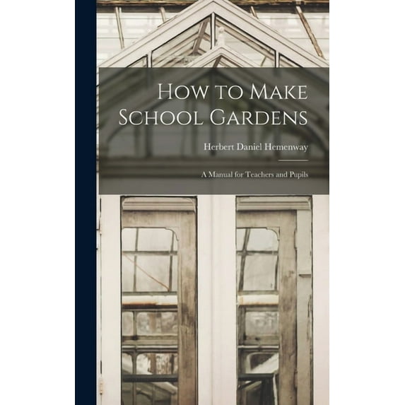 How to Make School Gardens: A Manual for Teachers and Pupils (Hardcover)