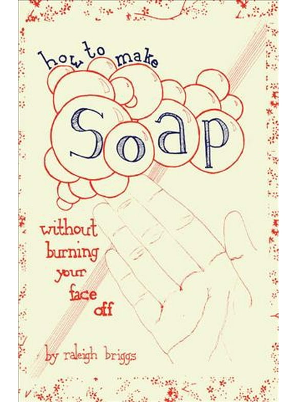 How to Make Soap : Without Burning Your Face Off