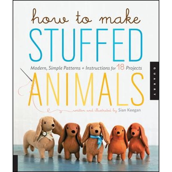 Pre-Owned How to Make Stuffed Animals: Modern, Simple Patterns and Instructions for 18 Projects (Paperback) 1592537995 9781592537990