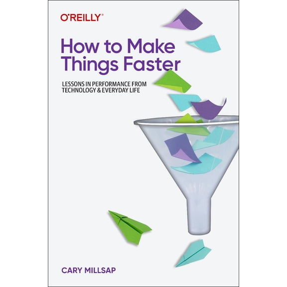 How to Make Things Faster: Lessons in Performance from Technology and Everyday Life (Paperback)