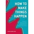 thumbnail image 1 of How to Make Things Happen: A Blueprint for Applying Knowledge, Solving Problems and Designing Systems That Deliver Your , (Hardcover), 1 of 1