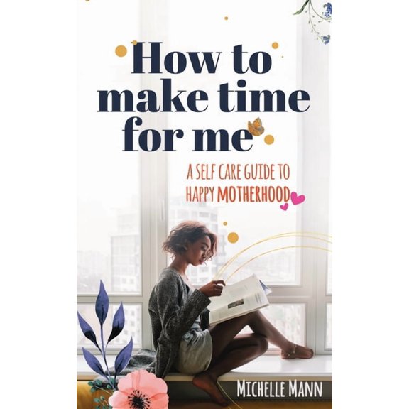 How to Make Time for me: A Self-Care Guide to Happy Motherhood, (Paperback)